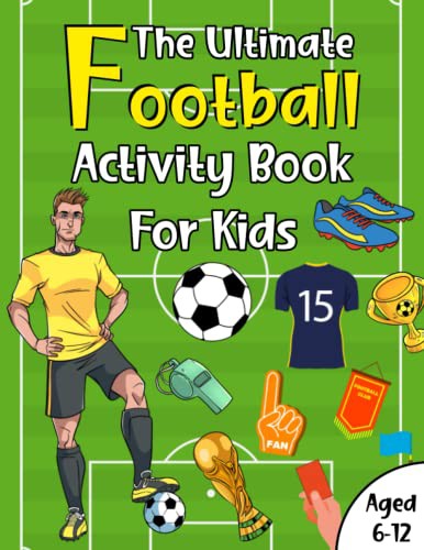 The Ultimate Football Activity Book For Kids Aged 6-12: Awesome, Challenging Activities Including Puzzles, Colouring, Jokes, Mazes, Math, Word Search & So Much More! 