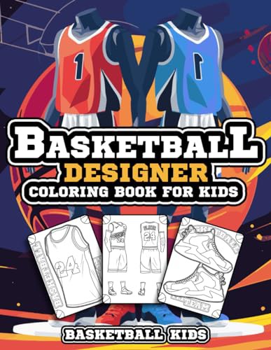 Basketball Designer Coloring Book for Kids: Basketball Jersey Activity Book for Children to Design and Color Their Own Basketball Shirts and Equipment 