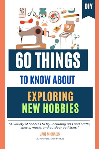 60 Things to Know About Exploring New Hobbies